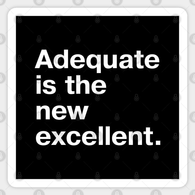 Adequate is the new excellent. Sticker by TheBestWords